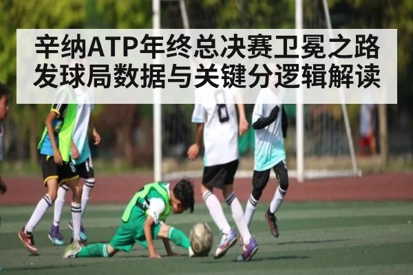 辛纳ATP年终总决赛卫冕之路发球局数据与关键分逻辑解读